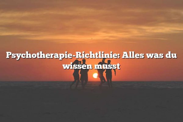 Psychotherapie-Richtlinie: Alles was du wissen musst