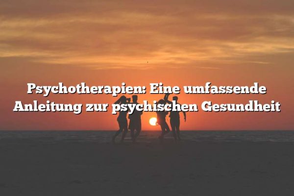 Psychotherapien: Eine umfassende Anleitung zur psychischen Gesundheit