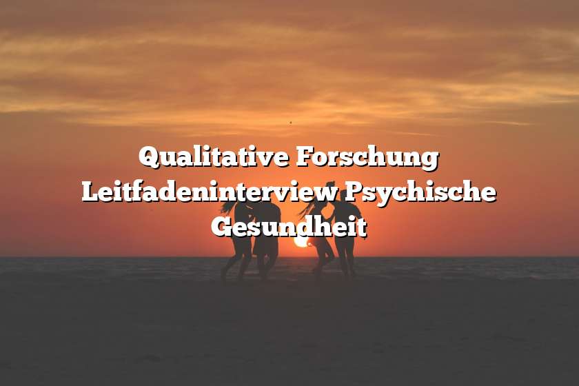 Qualitative Forschung Leitfadeninterview Psychische Gesundheit