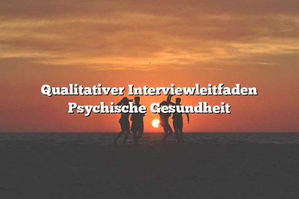 Qualitativer Interviewleitfaden Psychische Gesundheit