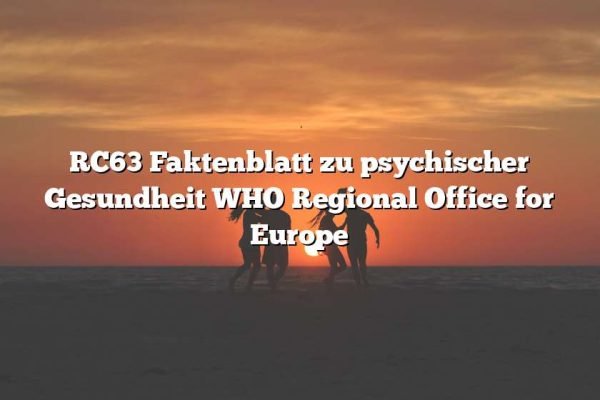 RC63 Faktenblatt zu psychischer Gesundheit WHO Regional Office for Europe