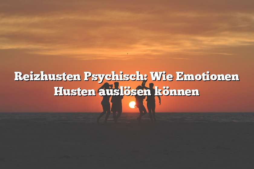 Reizhusten Psychisch: Wie Emotionen Husten auslösen können