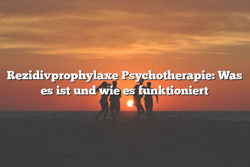 Rezidivprophylaxe Psychotherapie: Was es ist und wie es funktioniert