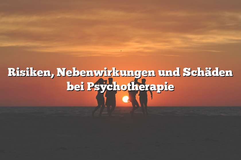 Risiken, Nebenwirkungen und Schäden bei Psychotherapie