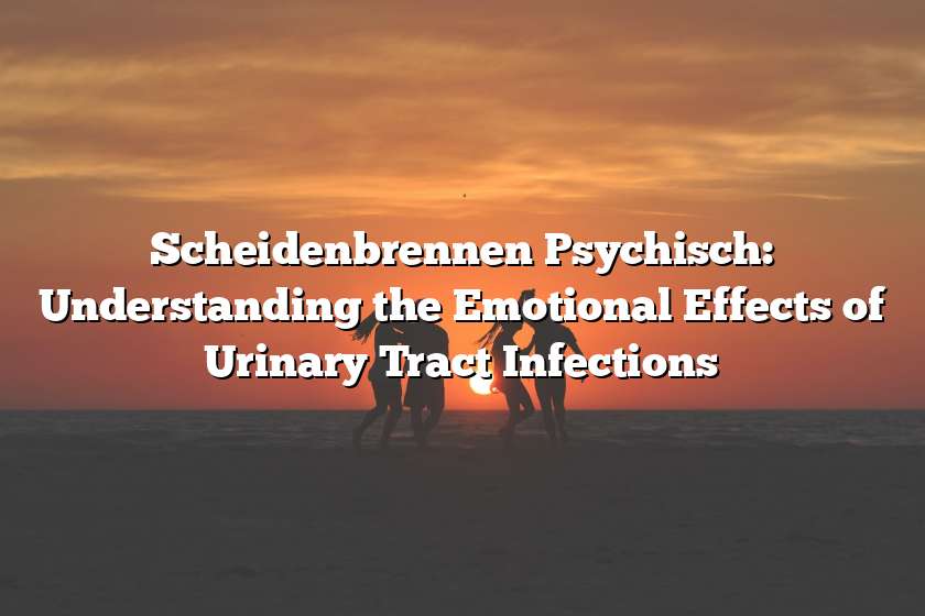 Scheidenbrennen Psychisch: Understanding the Emotional Effects of Urinary Tract Infections