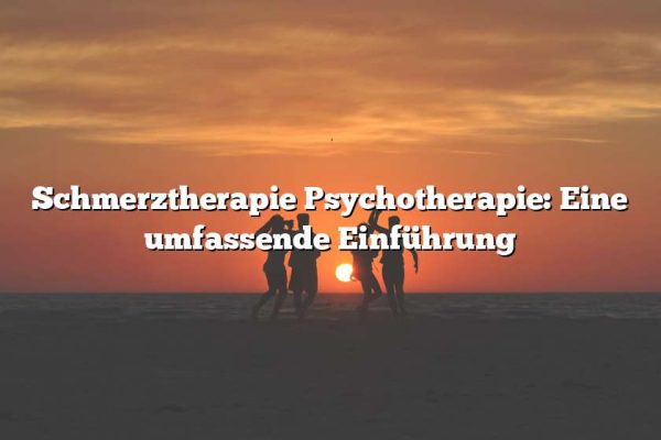 Schmerztherapie Psychotherapie: Eine umfassende Einführung