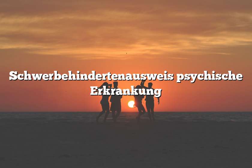 Schwerbehindertenausweis psychische Erkrankung