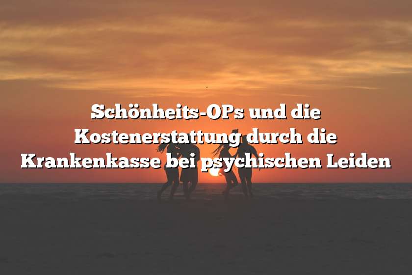 Schönheits-OPs und die Kostenerstattung durch die Krankenkasse bei psychischen Leiden