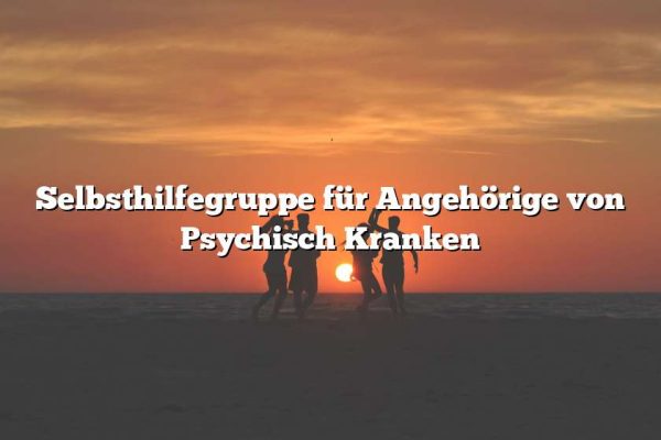 Selbsthilfegruppe für Angehörige von Psychisch Kranken