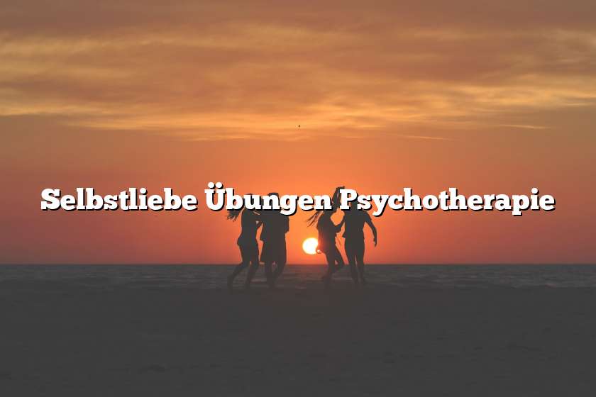 Selbstliebe Übungen Psychotherapie