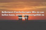 Selbstwert-Psychotherapie: Wie sie uns helfen kann, unser Selbstwertgefühl zu steigern