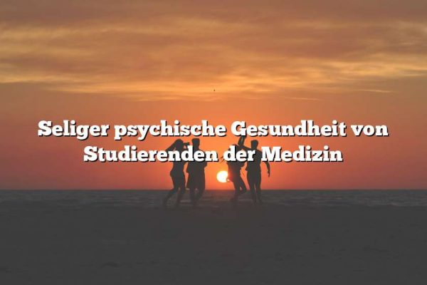 Seliger psychische Gesundheit von Studierenden der Medizin