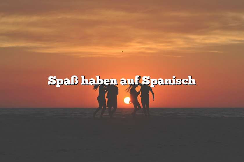 Spaß haben auf Spanisch