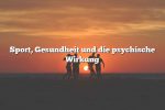 Sport, Gesundheit und die psychische Wirkung