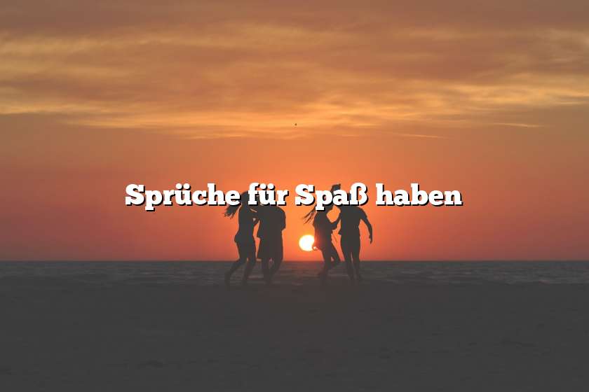 Sprüche für Spaß haben