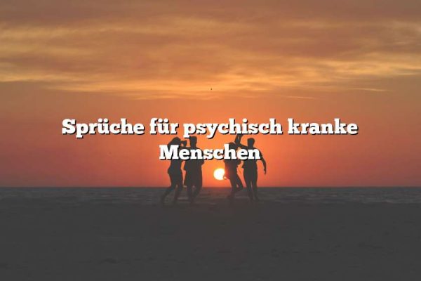 Sprüche für psychisch kranke Menschen