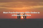 Start Psychotherapie: Hilfe finden in schwierigen Zeiten