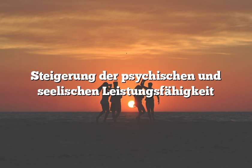 Steigerung der psychischen und seelischen Leistungsfähigkeit