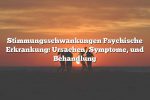 Stimmungsschwankungen Psychische Erkrankung: Ursachen, Symptome, und Behandlung