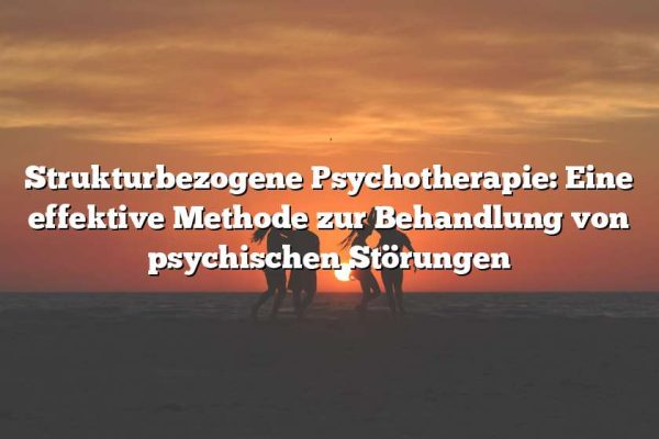 Strukturbezogene Psychotherapie: Eine effektive Methode zur Behandlung von psychischen Störungen