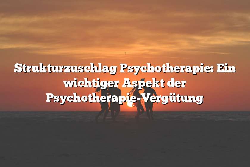 Strukturzuschlag Psychotherapie: Ein wichtiger Aspekt der Psychotherapie-Vergütung