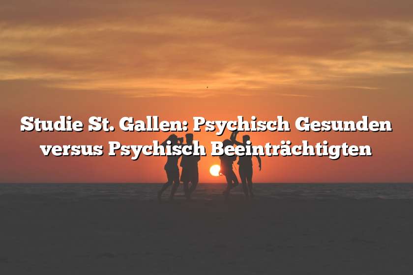 Studie St. Gallen: Psychisch Gesunden versus Psychisch Beeinträchtigten