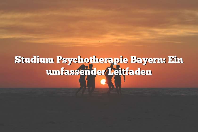 Studium Psychotherapie Bayern: Ein umfassender Leitfaden