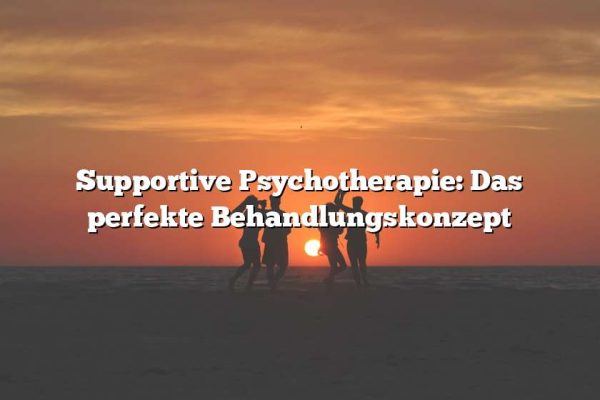 Supportive Psychotherapie: Das perfekte Behandlungskonzept