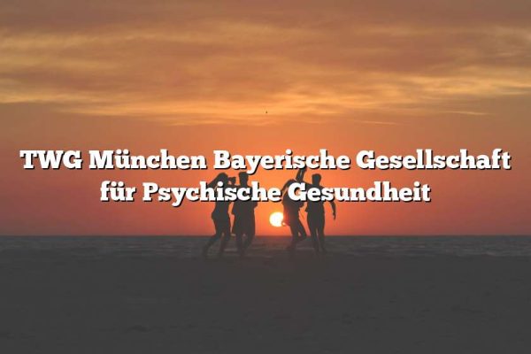 TWG München Bayerische Gesellschaft für Psychische Gesundheit