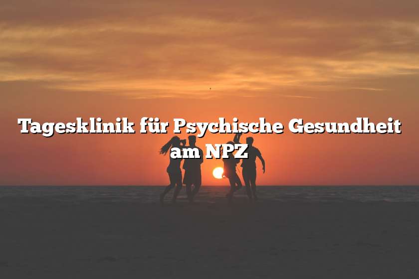 Tagesklinik für Psychische Gesundheit am NPZ