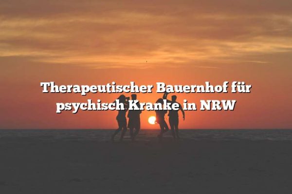 Therapeutischer Bauernhof für psychisch Kranke in NRW