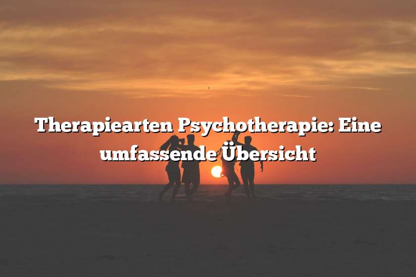 Therapiearten Psychotherapie: Eine umfassende Übersicht