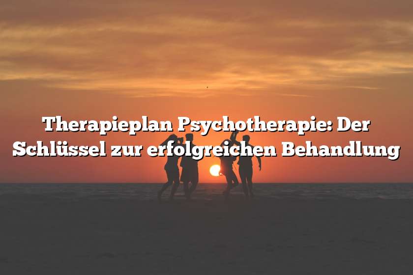 Therapieplan Psychotherapie: Der Schlüssel zur erfolgreichen Behandlung