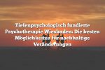 Tiefenpsychologisch fundierte Psychotherapie Wiesbaden: Die besten Möglichkeiten für nachhaltige Veränderungen