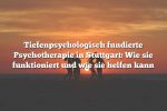 Tiefenpsychologisch fundierte Psychotherapie in Stuttgart: Wie sie funktioniert und wie sie helfen kann