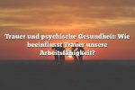 Trauer und psychische Gesundheit: Wie beeinflusst Trauer unsere Arbeitsfähigkeit?