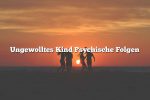 Ungewolltes Kind Psychische Folgen