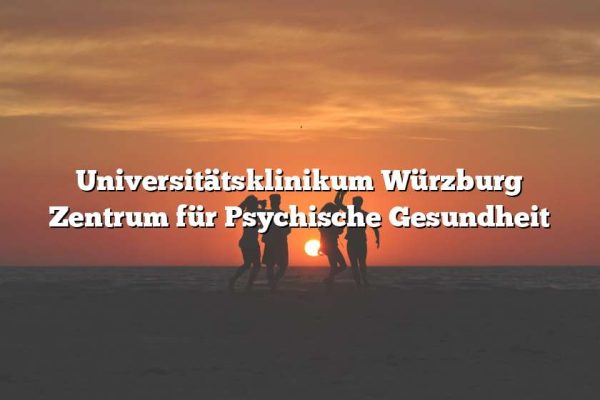 Universitätsklinikum Würzburg Zentrum für Psychische Gesundheit