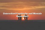 Unterschied Psychische und Mentale Gesundheit