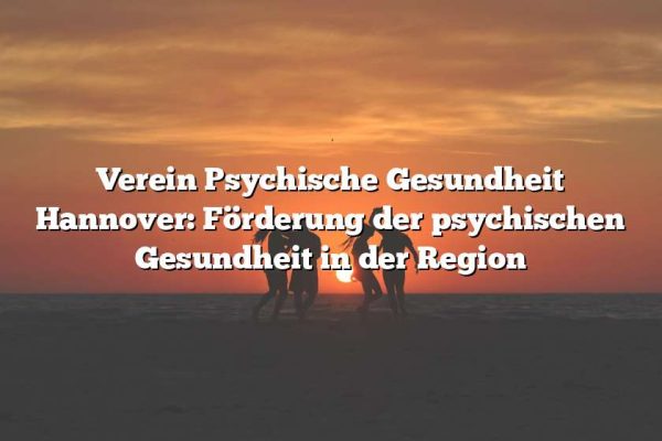 Verein Psychische Gesundheit Hannover: Förderung der psychischen Gesundheit in der Region