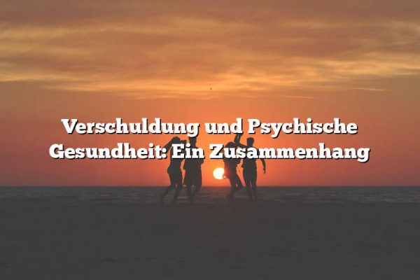 Verschuldung und Psychische Gesundheit: Ein Zusammenhang