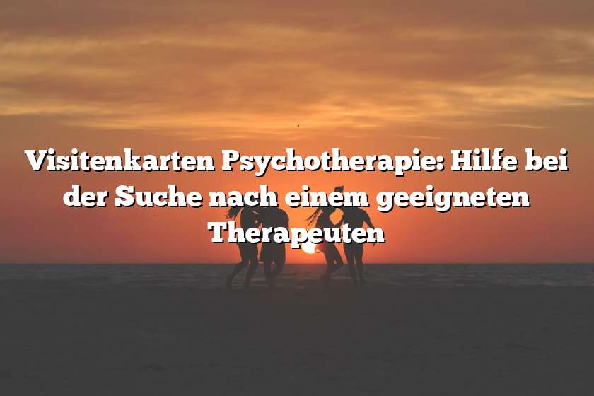 Visitenkarten Psychotherapie: Hilfe bei der Suche nach einem geeigneten Therapeuten