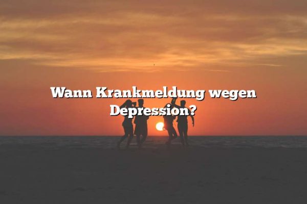 Wann Krankmeldung wegen Depression?