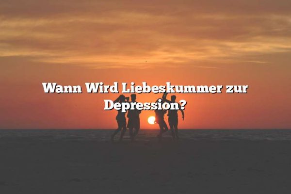 Wann Wird Liebeskummer zur Depression?