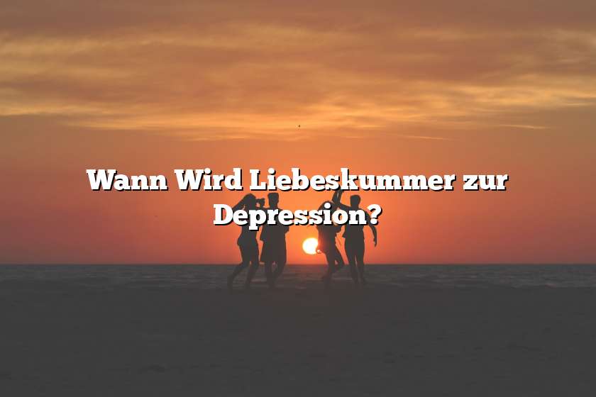 Wann Wird Liebeskummer zur Depression?