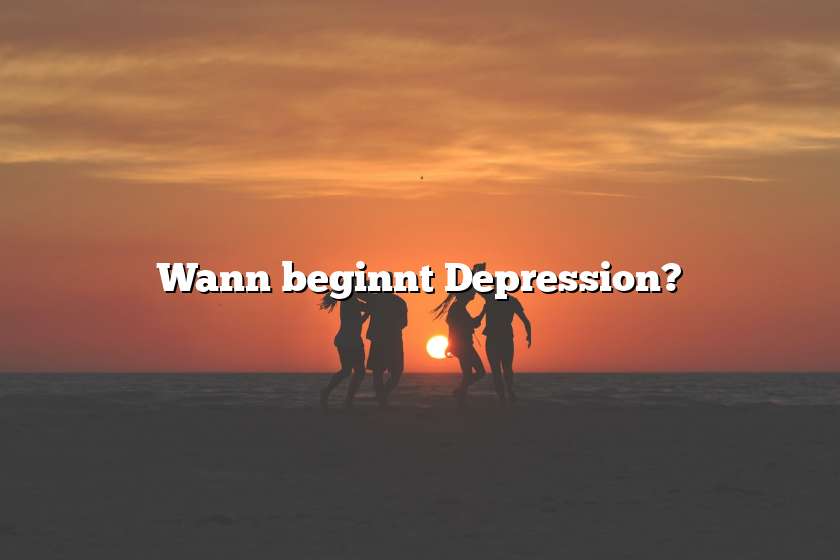 Wann beginnt Depression?