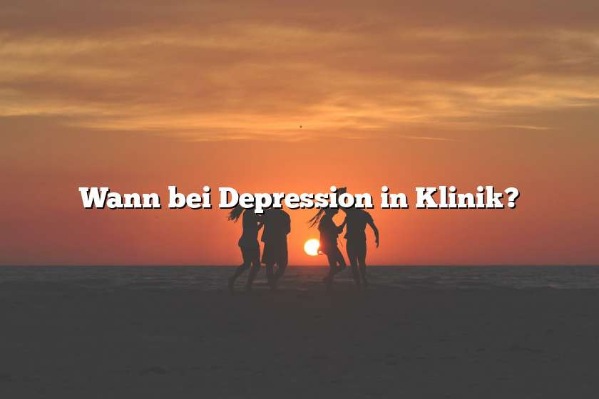 Wann bei Depression in Klinik?