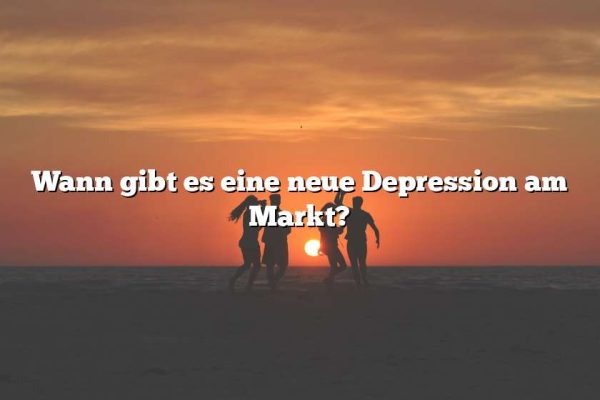 Wann gibt es eine neue Depression am Markt?