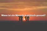 Wann ist ein Mensch psychisch gesund?