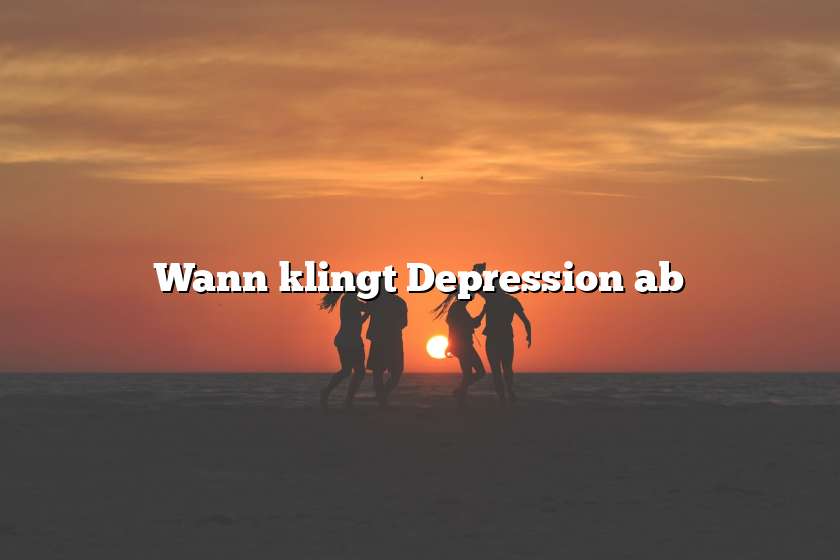 Wann klingt Depression ab